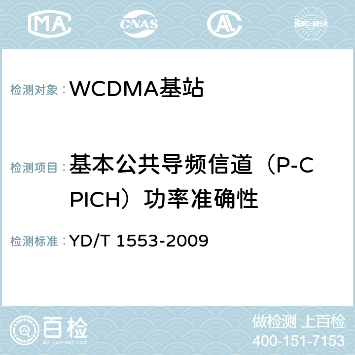 基本公共导频信道（P-CPICH）功率准确性 YD/T 1553-2009 2GHz WCDMA数字蜂窝移动通信网 无线接入子系统设备测试方法(第三阶段)