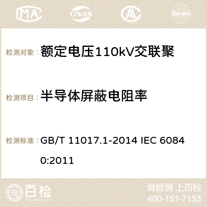 半导体屏蔽电阻率 额定电压110kV（Um=126kV）交联聚乙烯绝缘电力电缆及其附件第1部分：试验方法和要求 GB/T 11017.1-2014 
IEC 60840:2011 12.4.9