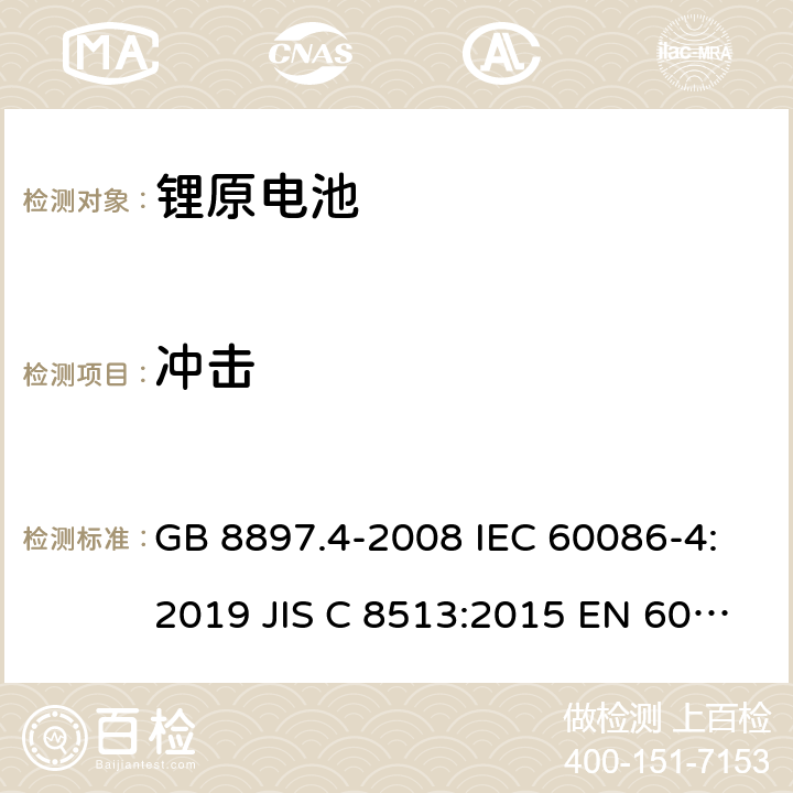 冲击 原电池- 第4部分：锂电池的安全要求 GB 8897.4-2008 IEC 60086-4:2019 JIS C 8513:2015 EN 60086-4:2019 IEC 60086-4:2014 cl.6.4.4