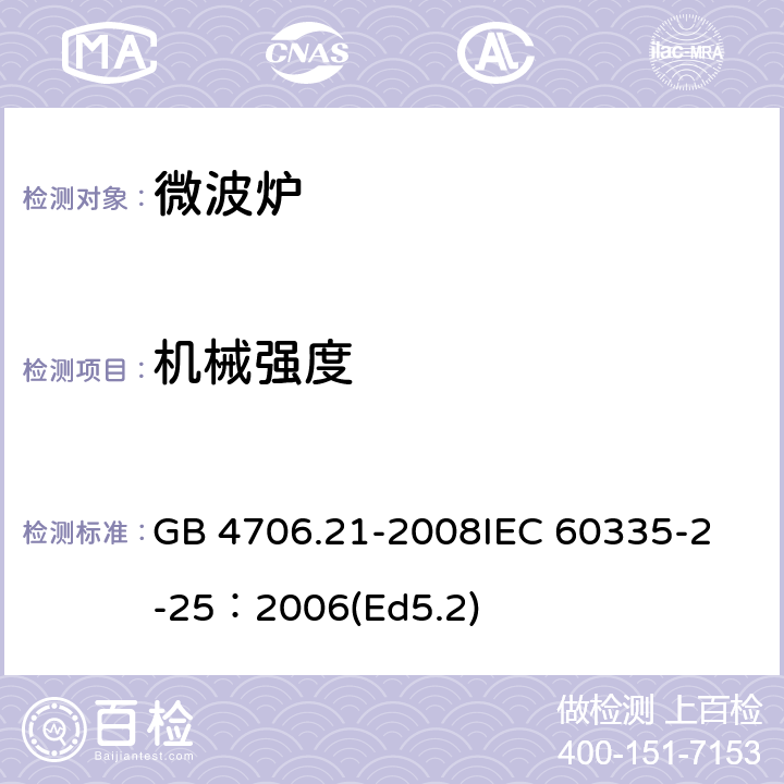 機械強度 家用和類似用途電器的安全微波爐,包括組合型微波爐的特殊要求 GB 4706.21-2008
IEC 60335-2-25：2006(Ed5.2) 21