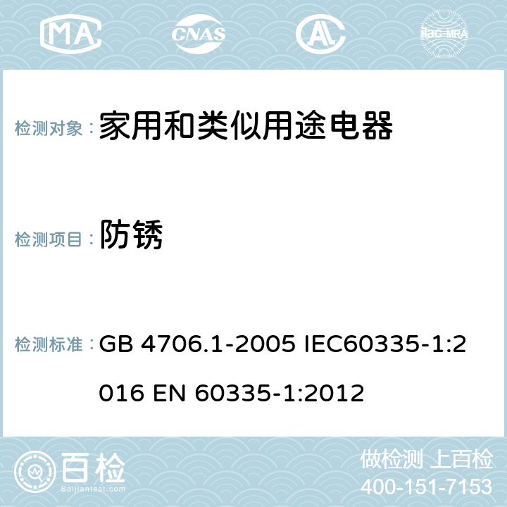 防锈 家用和类似用途电器的安全 第一部分：通用要求 GB 4706.1-2005 IEC60335-1:2016 
EN 60335-1:2012 31