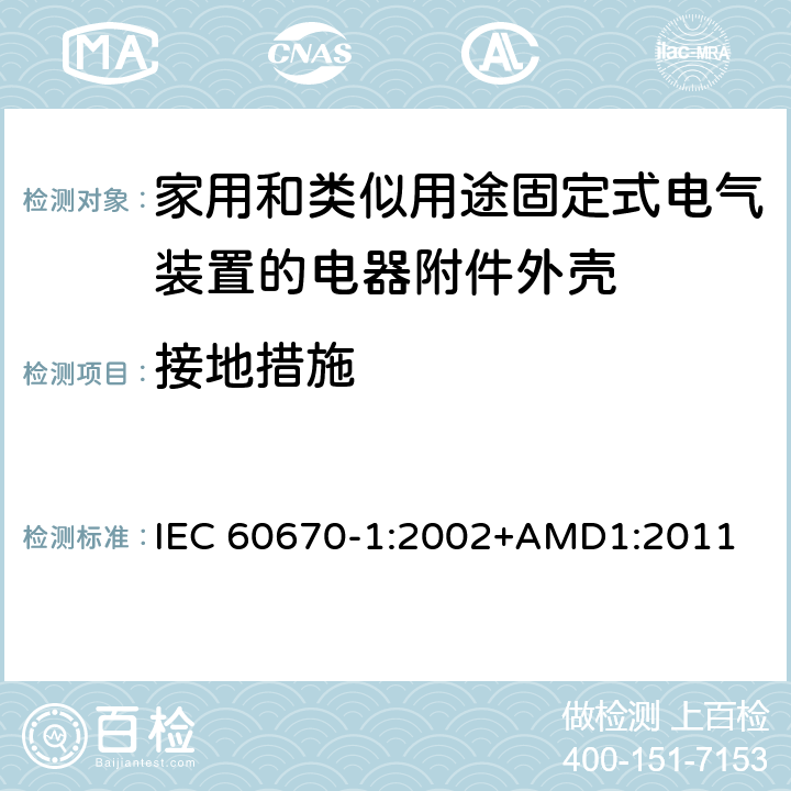 接地措施 家用和类似用途固定式电气装置电器附件安装盒和外壳 第1部分：通用要求 IEC 60670-1:2002+AMD1:2011 11