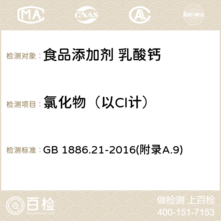 氯化物（以Cl计） 食品安全国家标准 食品添加剂 乳酸钙 GB 1886.21-2016(附录A.9)