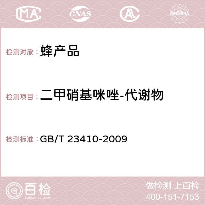 二甲硝基咪唑-代谢物 蜂蜜中硝基咪唑类药物及其代谢产物残留量的测定 液相色谱-质谱/质谱法 GB/T 23410-2009