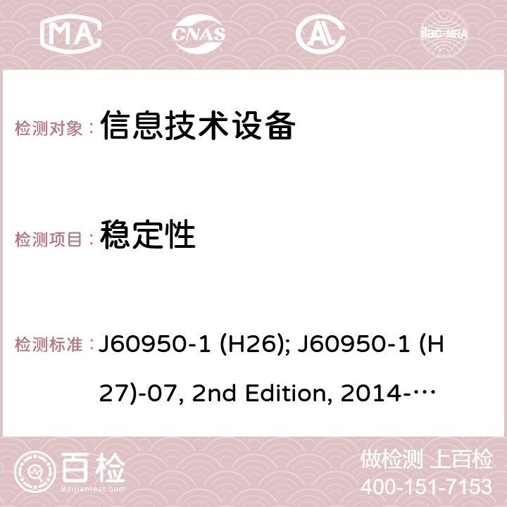 稳定性 信息技术设备安全第1部分：通用要求 J60950-1 (H26); J60950-1 (H27)-07, 2nd Edition, 2014-10; J60950-1 (H29) 4.1