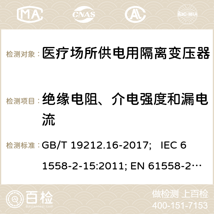 绝缘电阻、介电强度和漏电流 医疗场所供电用隔离变压器 GB/T 19212.16-2017; IEC 61558-2-15:2011; EN 61558-2-15:2012; AS/NZS 61558.2.15:2012; BS EN 61558-2-15:2012 18