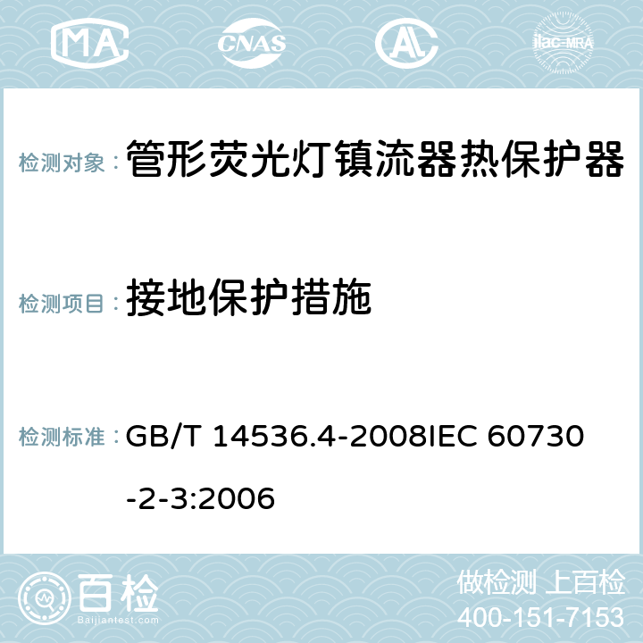 接地保护措施 家用和类似用途电自动控制器 管形荧光灯镇流器热保护器的特殊要求 GB/T 14536.4-2008
IEC 60730-2-3:2006 9