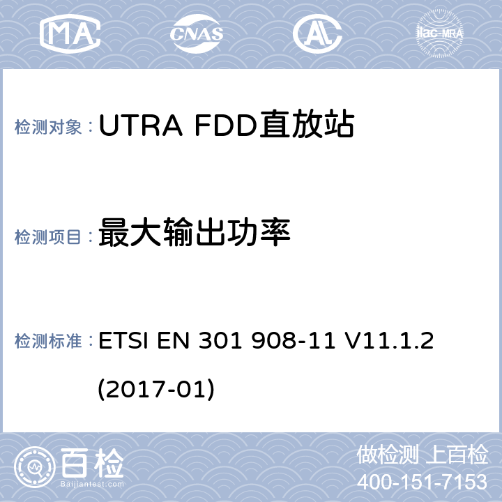 最大输出功率 IMT蜂窝网络;覆盖2014/53/EU 3.2条指令协调标准要求;第11部分：UTRA FDD直放站 ETSI EN 301 908-11 V11.1.2 (2017-01) 4.2.4,5.3.3