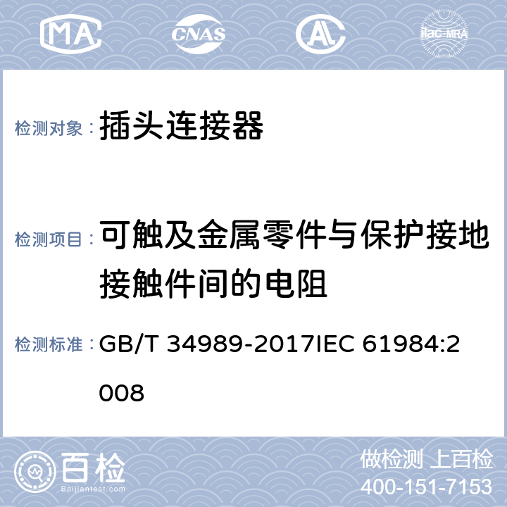 可触及金属零件与保护接地接触件间的电阻 连接器 安全要求和试验 GB/T 34989-2017
IEC 61984:2008 7.3.13