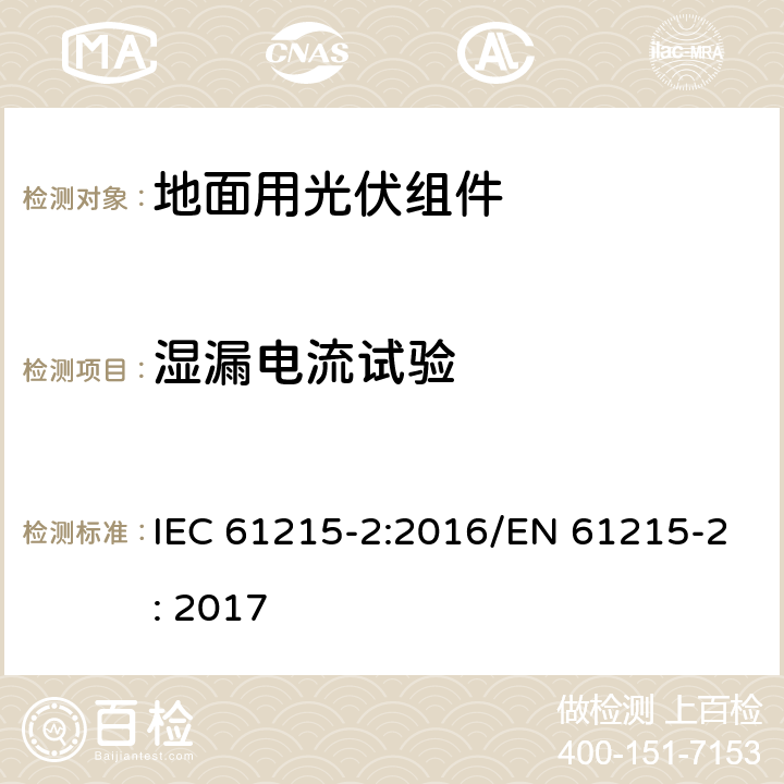 湿漏电流试验 地面用光伏组件 设计鉴定和定型 - 第二部分： 试验方法 IEC 61215-2:2016/EN 61215-2: 2017 4.15