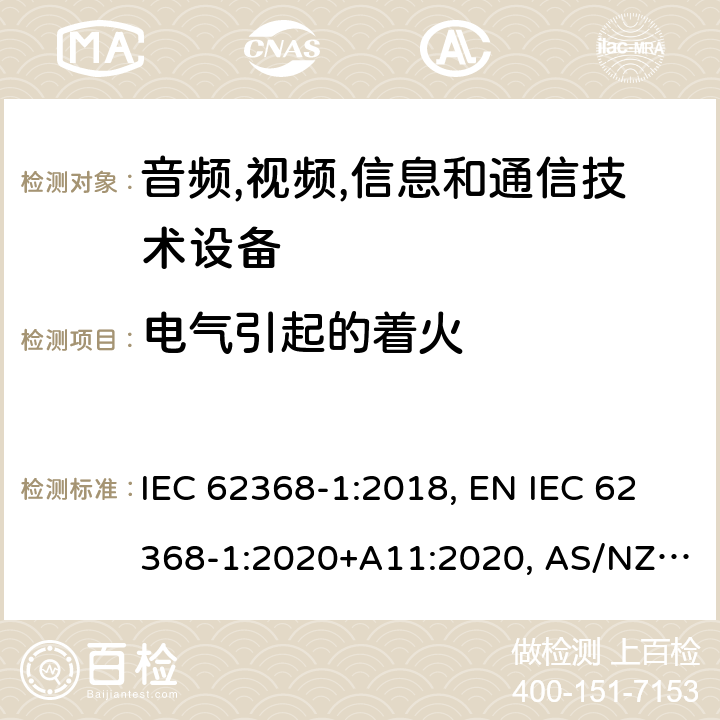 电气引起的着火 音频,视频,信息和通信技术设备 第1部分：通用要求 IEC 62368-1:2018, EN IEC 62368-1:2020+A11:2020, AS/NZS 62368.1:2018, UL 62368-1:2019, BS EN IEC 62368-1:2020+A11:2020 6