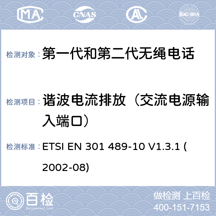 谐波电流排放（交流电源输入端口） 电磁兼容性和无线电频谱事宜（ERM）; 无线电设备和服务的电磁兼容性（EMC）标准; 第10部分：第一代（CT1和CT1 +）和第二代无绳电话（CT2）设备的具体条件 ETSI EN 301 489-10 V1.3.1 (2002-08) 7.1.1