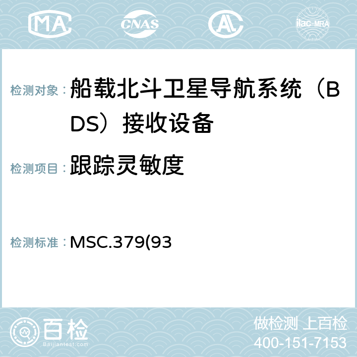 跟踪灵敏度 MSC.379(93) 《船载北斗卫星导航系统（BDS）接收设备性能标准》、中国海事局《国内航行海船法定检验技术规则》2016修改通报第4篇第5章附录5船载北斗卫星导航系统（BDS）接收设备性能标准 5.6.8.2