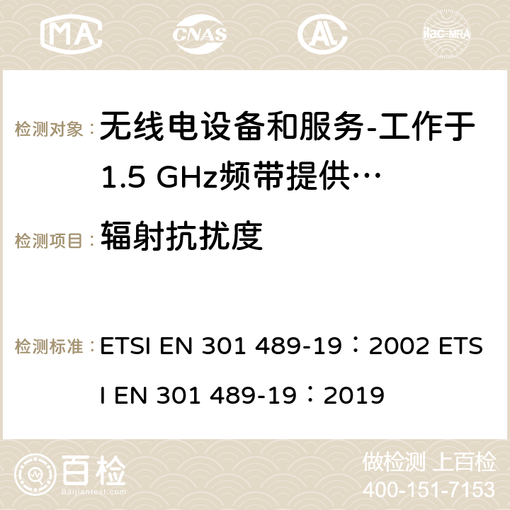 辐射抗扰度 电磁兼容和射频问题（ERM）；无线电设备和服务的电磁兼容（EMC）标准；第19部分：工作于1.5 GHz频带提供数据通信的仅收地面移动站（ROMES）的特殊条件 ETSI EN 301 489-19：2002 ETSI EN 301 489-19：2019 9.2