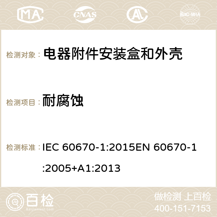 耐腐蚀 家用和类似用途固定式电气装置电器附件安装盒和外壳 第1部分：通用要求 IEC 60670-1:2015
EN 60670-1:2005+A1:2013 20