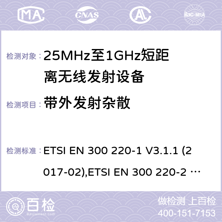 带外发射杂散 25 MHz至1 000 MHz频率范围内工作的短距离设备（SRD） ETSI EN 300 220-1 V3.1.1 (2017-02),ETSI EN 300 220-2 V3.2.1 (2018-06),ETSI EN 300 220-3-1 V2.1.1 (2016-12),ETSI EN 300 220-3-2 V1.1.1 (2017-02),ETSI EN 300 220-4 V1.1.1 (2017-02) 5.8