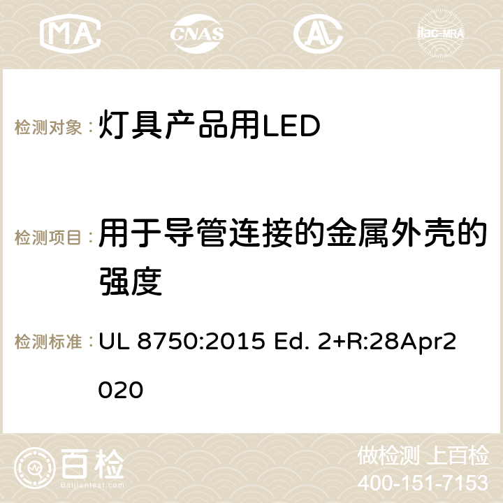 用于导管连接的金属外壳的强度 UL 8750 灯具产品用LED的标准 :2015 Ed. 2+R:28Apr2020 8.21