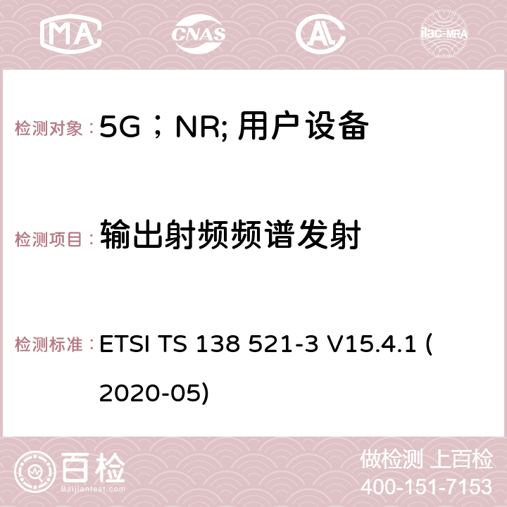 输出射频频谱发射 5G;NR;用户设备（UE）一致性规范；无线电发送和接收；第3部分：范围1和范围2的互通 ETSI TS 138 521-3 V15.4.1 (2020-05) 6.5