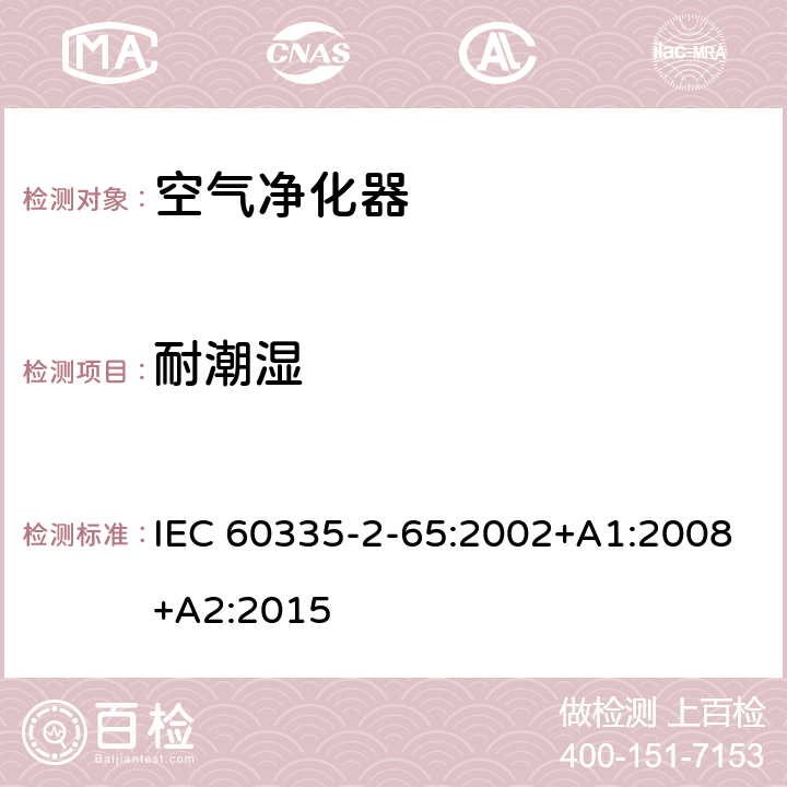 耐潮湿 家用和类似用途电器的安全 第2-65部分：空气净化器的特殊要求 IEC 60335-2-65:2002+A1:2008+A2:2015 15