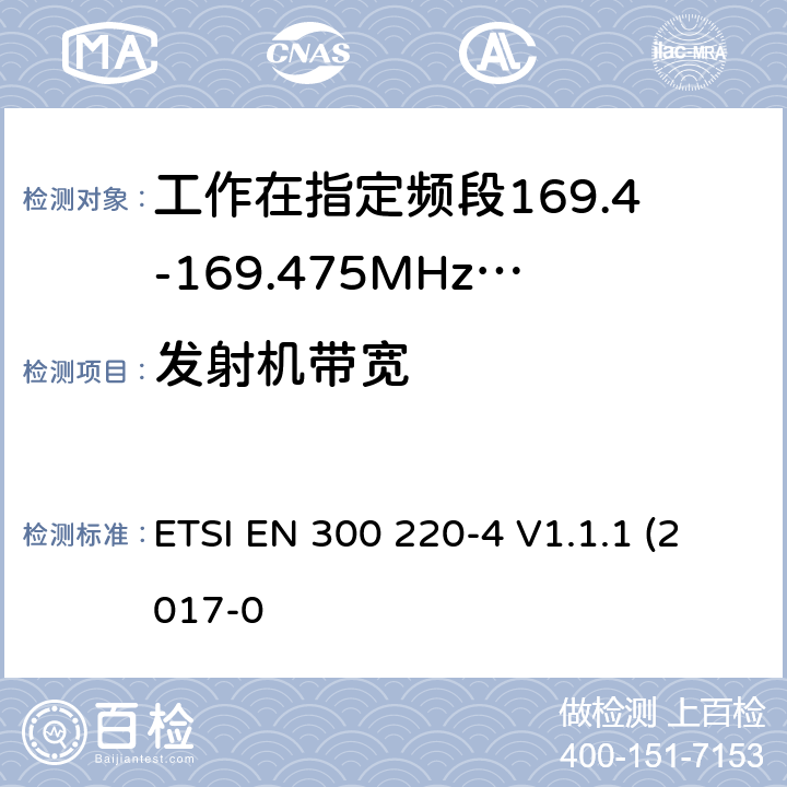 发射机带宽 作在25~1000MHz频段的短距离无线电设备；第3-1部分：涵盖了2014/53/EU指令第3.2章节的基本要求的协调标准；计量设备工作在指定的169.4-169.475MHz ETSI EN 300 220-4 V1.1.1 (2017-0 4.3.3