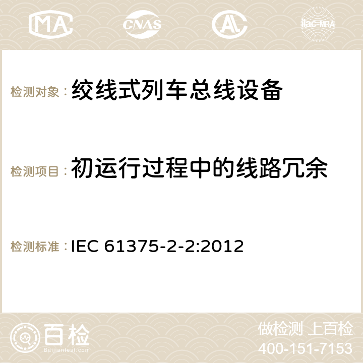 初运行过程中的线路冗余 牵引电气设备 列车通信网络 第2-2部分：WTB一致性测试 IEC 61375-2-2:2012 5.1.7.17