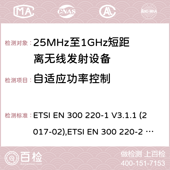 自适应功率控制 25 MHz至1 000 MHz频率范围内工作的短距离设备（SRD） ETSI EN 300 220-1 V3.1.1 (2017-02),ETSI EN 300 220-2 V3.2.1 (2018-06),ETSI EN 300 220-3-1 V2.1.1 (2016-12),ETSI EN 300 220-3-2 V1.1.1 (2017-02),ETSI EN 300 220-4 V1.1.1 (2017-02) 5.13