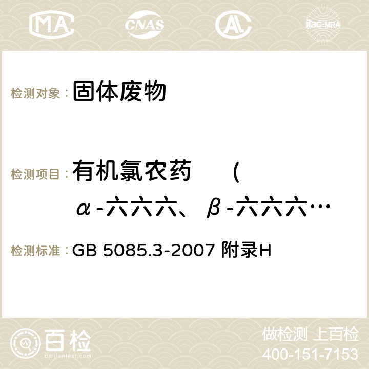 有机氯农药      (α-六六六、β-六六六、γ-六六六、δ-六六六) 危险废物鉴别标准 浸出毒性鉴别固体废物 有机氯农药的测定气相色谱法 GB 5085.3-2007 附录H