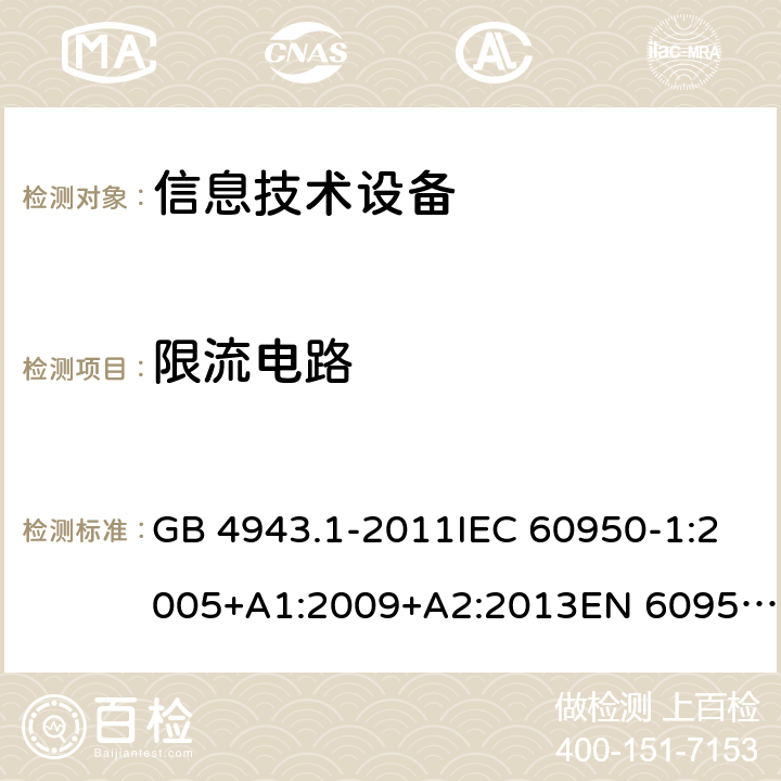 限流電路 信息技術設備 安全 第1部分：通用要求 GB 4943.1-2011IEC 60950-1:2005+A1:2009+A2:2013EN 60950-1:2006+A11:2009+A1:2010+A12:2011+A2:2013UL 60950-1:2014Ed.2AS/NZS 60950.1:2015 2.4