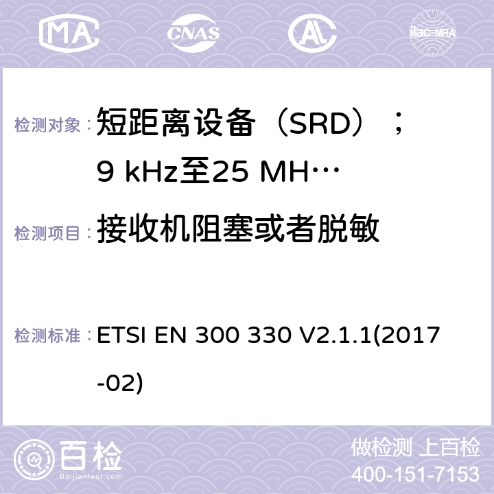接收机阻塞或者脱敏 短距离设备（SRD）； 9 kHz至25 MHz频率范围内的无线电设备和9 kHz至30 MHz频率范围内的感应环路系统； 涵盖2014/53 / EU指令第3.2条基本要求的统一标准 ETSI EN 300 330 V2.1.1(2017-02) 6.3.2