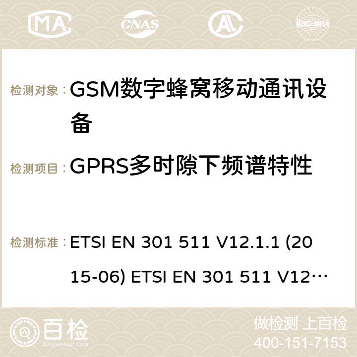 GPRS多时隙下频谱特性 全球移动通信系统(GSM ) GSM900和DCS1800频段欧洲协调标准,包含RED条款3.2的基本要求 ETSI EN 301 511 V12.1.1 (2015-06) ETSI EN 301 511 V12.5.1 (2017-03) ETSI TS 151 010-1 V12.8.0 (2016-05) 4.2.11