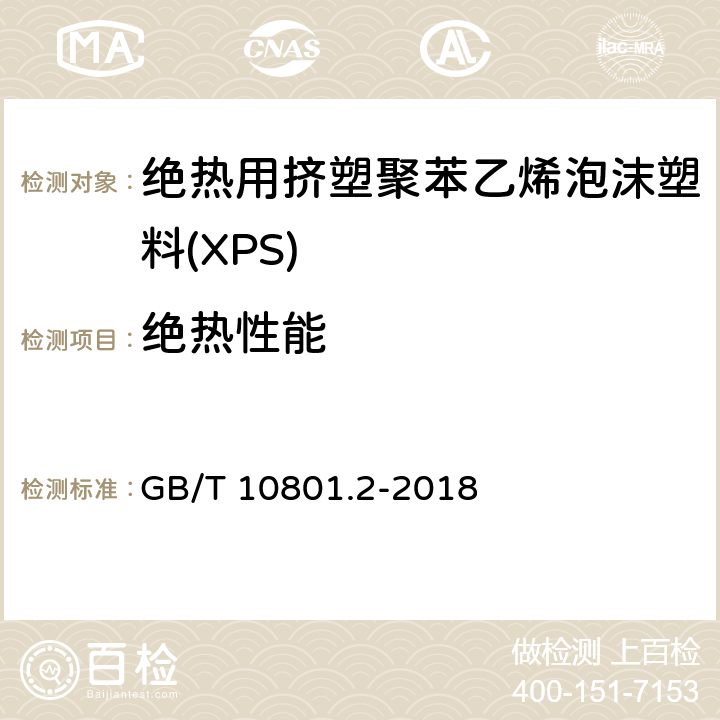 绝热性能 绝热用挤塑聚苯乙烯泡沫塑料(XPS) GB/T 10801.2-2018 4.4/5.8(GB/T10294)