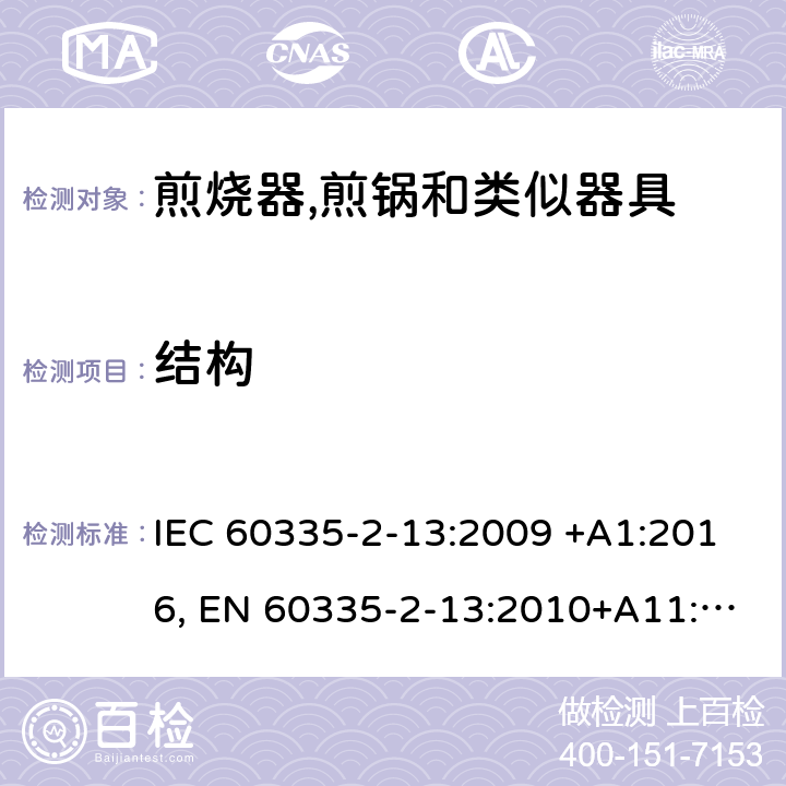 结构 家用和类似用途电器的安全.第2-13部分:深油炸锅、油煎锅及类似器具的特殊要求 IEC 60335-2-13:2009 +A1:2016, EN 60335-2-13:2010+A11:2012+A2：2019, AS/NZS 60335.2.13:2017, GB 4706.56-2008 22