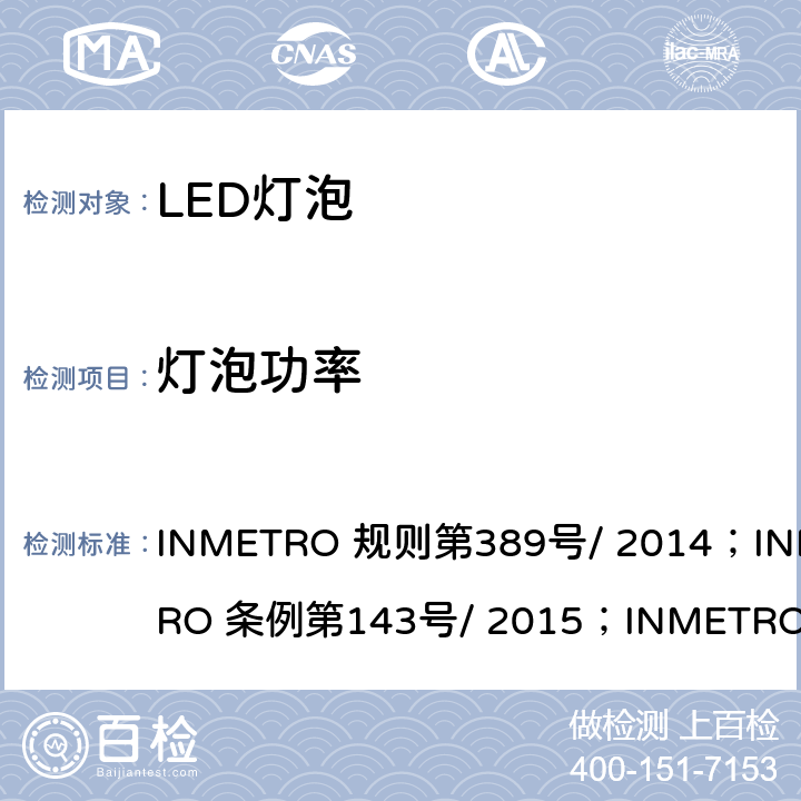 灯泡功率 内置有控制装置的LED灯泡质量技术规定 INMETRO 规则第389号/ 2014；INMETRO 条例第143号/ 2015；INMETRO 条例第144号/ 2015 6.3