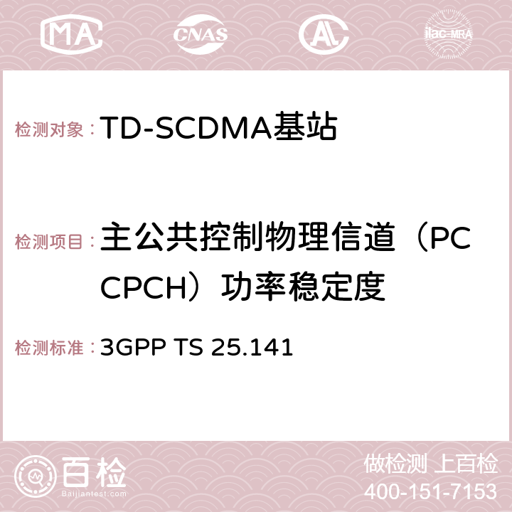 主公共控制物理信道（PCCPCH）功率稳定度 《第三代合作伙伴计划；技术规范组无线接入网；基站（BS）一致性测试（FDD）》 3GPP TS 25.141 6.2.3