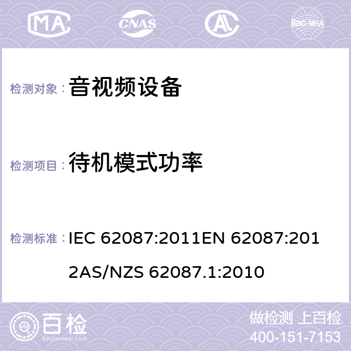 待机模式功率 IEC 62087:2011 音频、视频和相关设备功率消耗量的测量方法 
EN 62087:2012
AS/NZS 62087.1:2010