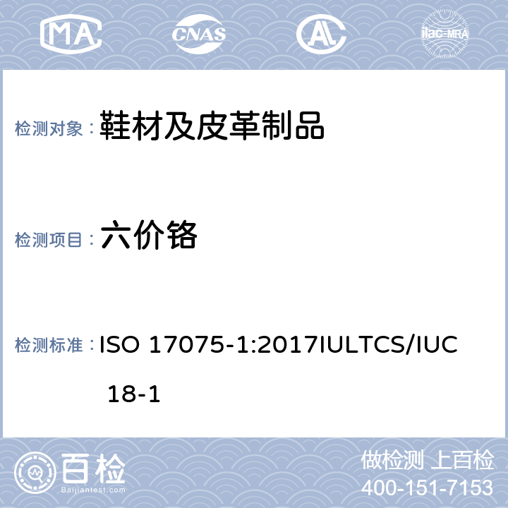 六价铬 皮革-化学试验-六价铬含量测定 ISO 17075-1:2017
IULTCS/IUC 18-1