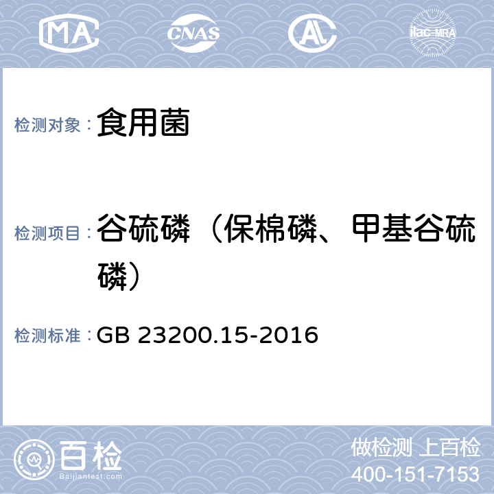 谷硫磷（保棉磷、甲基谷硫磷） 食品安全国家标准 食用菌中503种农药及相关化学品残留量的测定 气相色谱-质谱法 GB 23200.15-2016