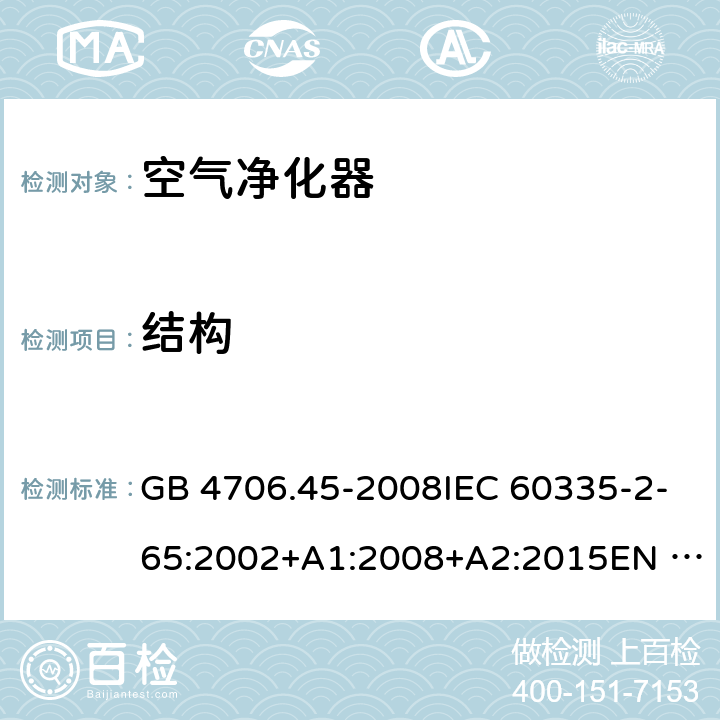 结构 家用和类似用途电器的安全 空气净化器的特殊要求 GB 4706.45-2008IEC 60335-2-65:2002+A1:2008+A2:2015EN 60335-2-65:2003 +A1:2008+A11:2012AS/NZS 60335.2.65:2015 22