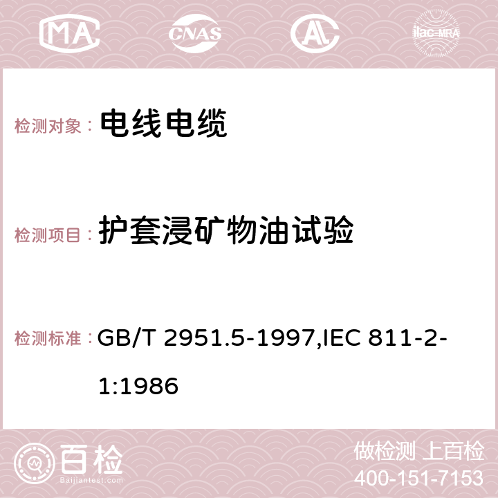 护套浸矿物油试验 电缆绝缘和护套材料通用试验方法 第2部分：弹性体混合料专用试验方法 第1节：耐臭氧试验-热延伸试验-浸矿物油试验 GB/T 2951.5-1997,IEC 811-2-1:1986 第10章