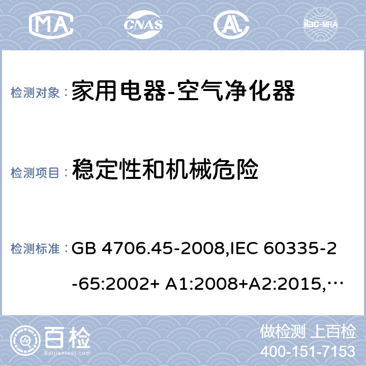 稳定性和机械危险 家用和类似用途电器的安全空气净化器的特殊要求 GB 4706.45-2008,IEC 60335-2-65:2002+ A1:2008+A2:2015,EN 60335-2-65:2003+ A1:2008+A11:2012,AS/NZS 60335.2.65:2006 20