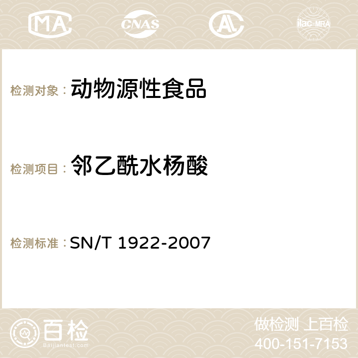 邻乙酰水杨酸 进出口动物源性食品中对乙酰氨基酚、邻乙酰水杨酸残留量检测方法 液相色谱质谱/质谱法 SN/T 1922-2007