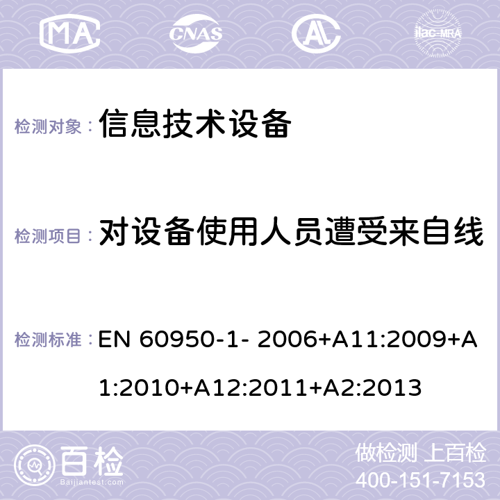 对设备使用人员遭受来自线缆分配系统上过电压的防护 信息技术设备的安全 第1部分：通用要求 EN 60950-1- 2006+A11:2009+A1:2010+A12:2011+A2:2013 7.3