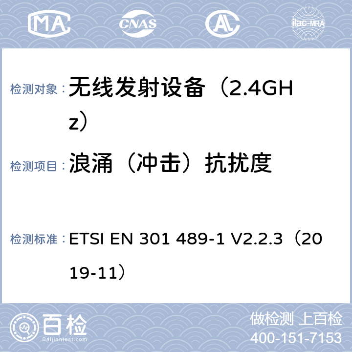 浪涌（冲击）抗扰度 电磁兼容性（EMC） 无线电设备和服务的标准； 第1部分：通用技术要求； 统一标准涵盖了2014/53 / EU指令第3.1（b）条的基本要求和2014/30 / EU指令第6条的基本要求 ETSI EN 301 489-1 V2.2.3（2019-11） 9.8 浪涌（冲击）抗扰度