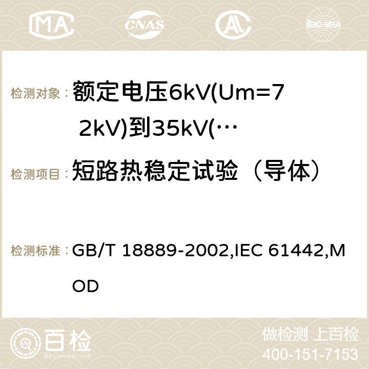 短路热稳定试验（导体） 额定电压6kV(Um=7.2kV)到35kV(Um=40.5kV)电力电缆附件试验方法 GB/T 18889-2002,IEC 61442,MOD 11