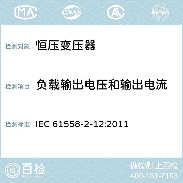 负载输出电压和输出电流 电力变压器、电源装置和类似设备的安全 第2-12部分:恒压变压器的特殊要求 IEC 61558-2-12:2011 11