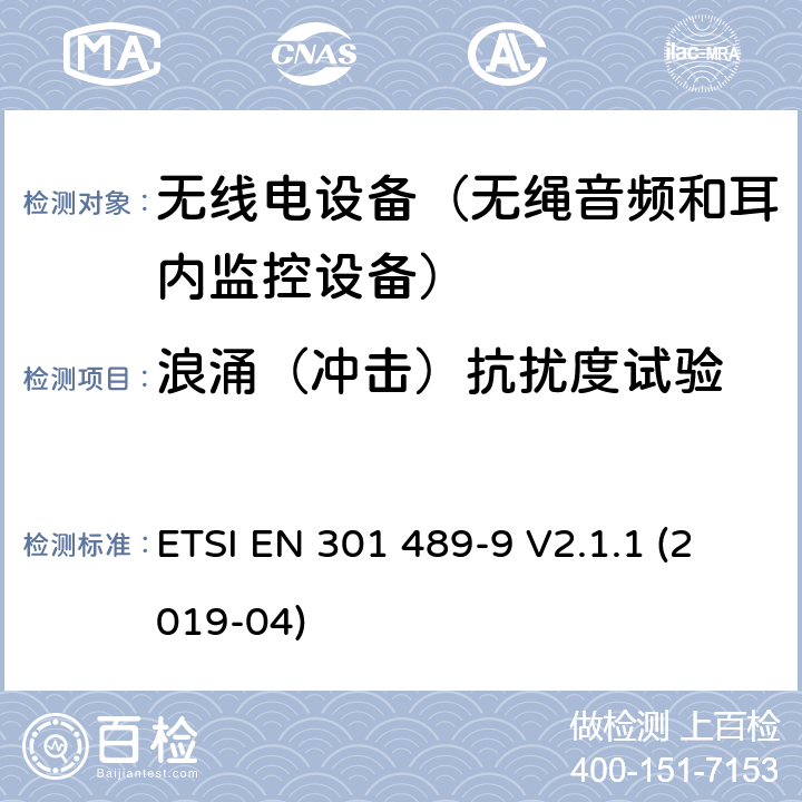 浪涌（冲击）抗扰度试验 无线电设备和服务的电磁兼容性(EMC)标准;第9部分:无线麦克风、类似的射频音频连接设备、无绳音频和耳内监控设备的具体条件 ETSI EN 301 489-9 V2.1.1 (2019-04) 7.2.2 9.8