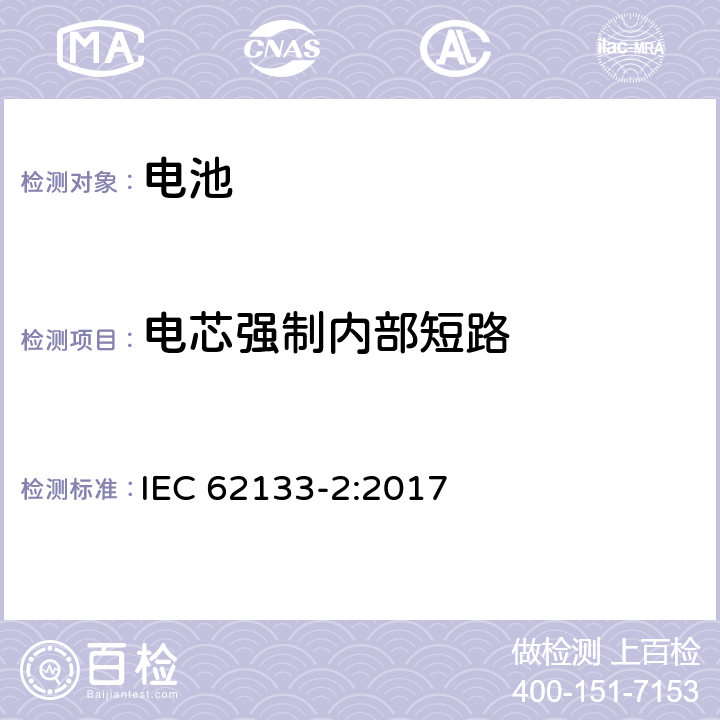 电芯强制内部短路 含碱性或非酸性电解液的单体蓄电池和电池组 便携式密封单体蓄电池及电池组的安全要求-第二部分 锂体系电池 IEC 62133-2:2017 7.3.9