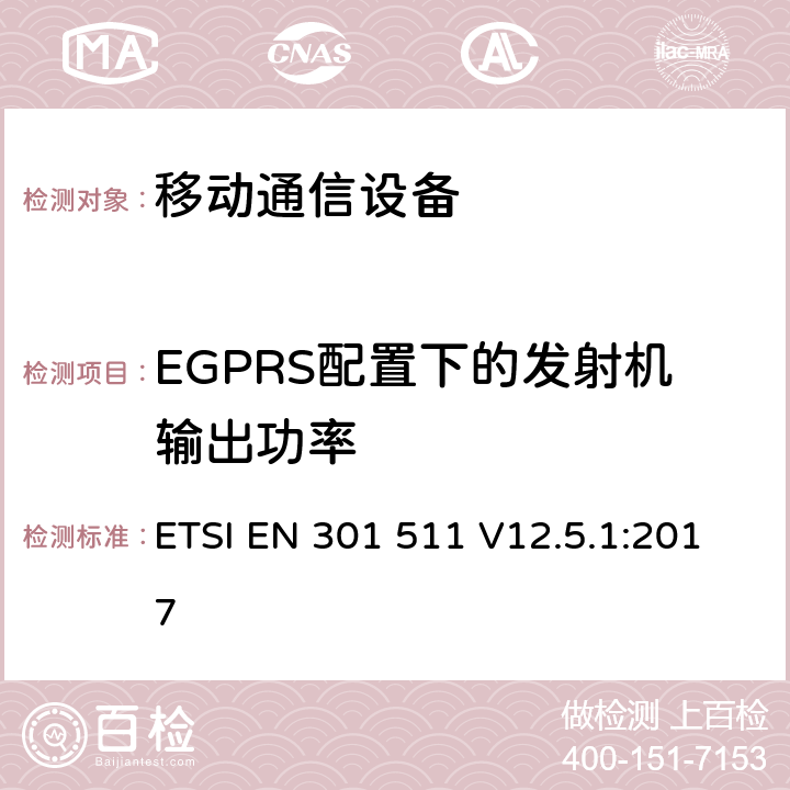 EGPRS配置下的发射机输出功率 全球移动通信系统(GSM)；移动站设备；涵盖指令2014/53/EU章节3.2基本要求的协调标准 ETSI EN 301 511 V12.5.1:2017 4.2.24