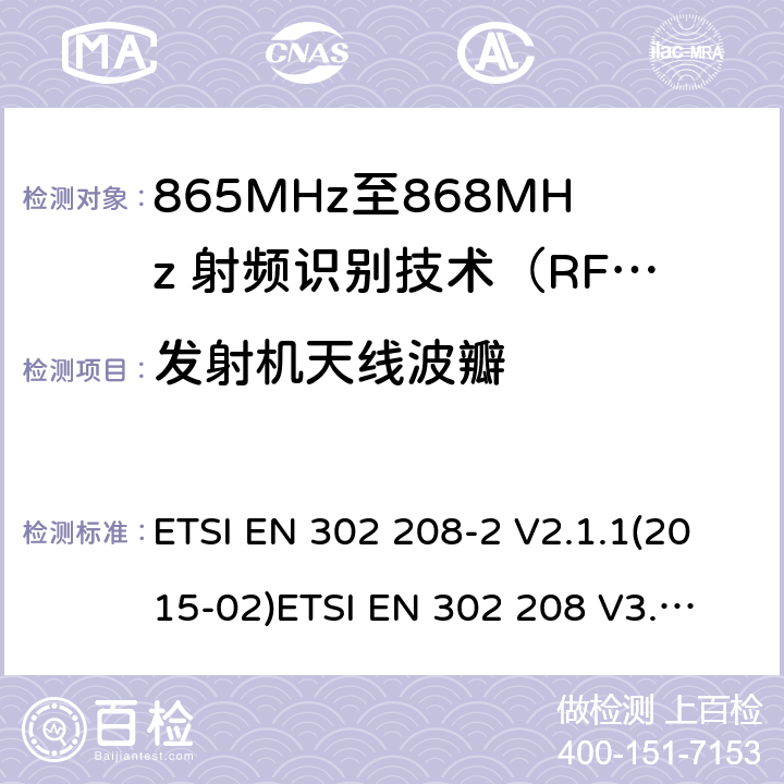 发射机天线波瓣 在865至868兆赫频段工作的射频识别设备，功率最高可达2瓦
涵盖指示2014/53/欧盟第3.2条的基本规定的协调标准 ETSI EN 302 208-2 V2.1.1(2015-02)
ETSI EN 302 208 V3.1.1(2016-11)，ETSI EN 302 208 V3.3.1(2020-08) 8.4,4.3.4