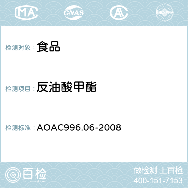反油酸甲酯 AOAC 996.06-2008 食品中的脂肪含量（饱和脂肪，不饱和脂肪和总脂肪）测定，水解－提取－气相色谱法 AOAC996.06-2008